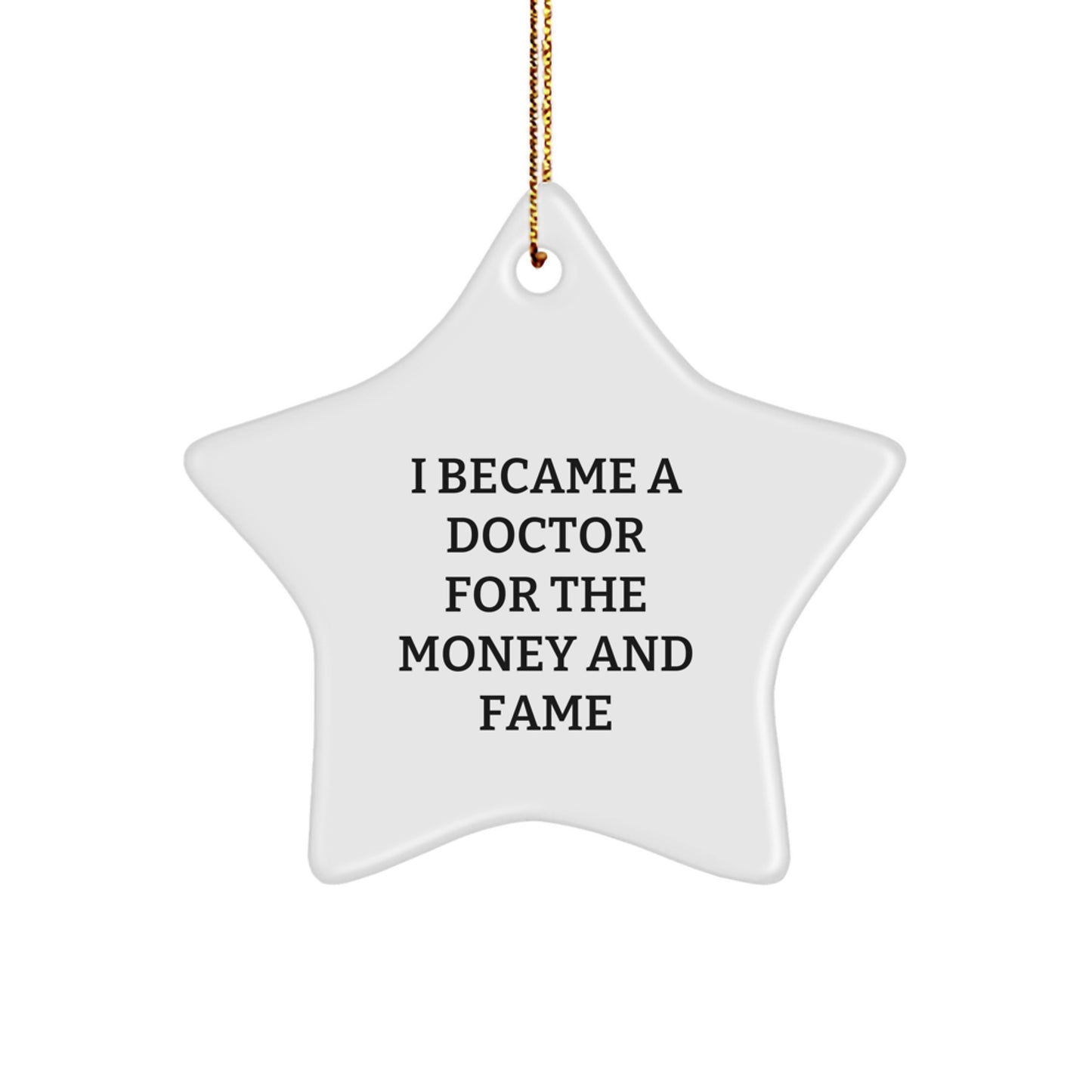 Funny Quote Doctor Gifts Christmas Star Ornament 'I Became A Doctor For The Money And Fame' Gifts from Family for Doctor - Image 1