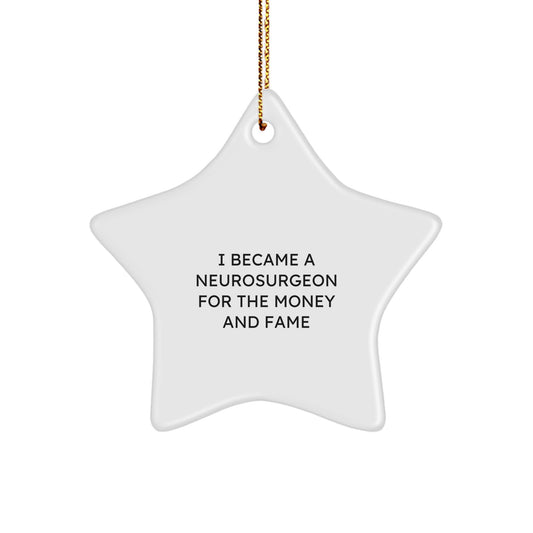 Funny Gift for Neurosurgeon Friends, Star Ornament, Unique Christmas Memorable Present, Gifts from Friends, Gifts for Neurosurgeon Men, I Became A Neurosurgeon For The Money And Fame - Image 1