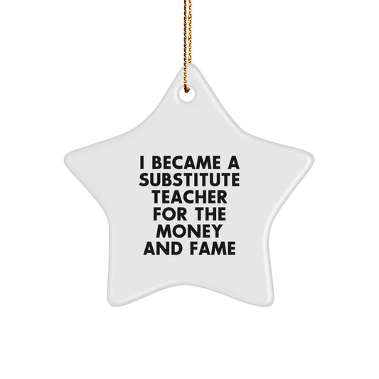 Funny Substitute Teacher Gifts, I Became A 'Substitute Teacher For The Money And Fame' Star Ornament, Christmas Unique Gifts from Friends to Family - Image 1