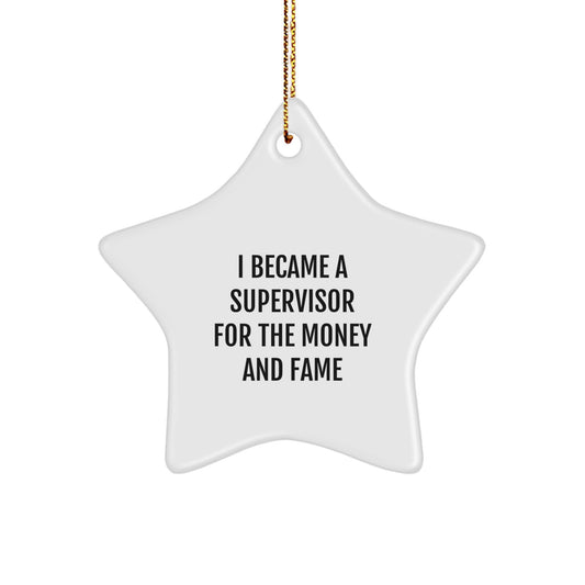 Funny Supervisor Gifts, Star Ornament for Supervisor, I Became A Supervisor For The Money And Fame Christmas Unique Gifts from Friends for Supervisor - Image 1