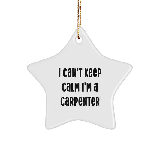 Funny Carpenter Gifts - I Can't Keep Calm I'm A Carpenter Star Ornament for Men, Women, Family, Friends - Unique Christmas Decorations from Friends to Carpenter - Ideal for Carpenter's Office or Home - Image 1