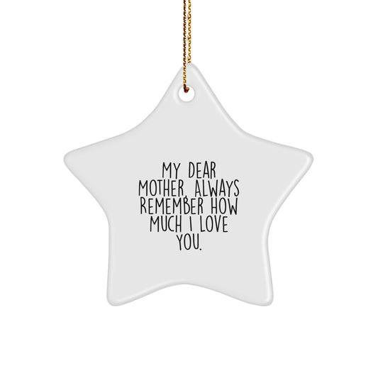 Funny Gifts from Family Members for Mom, Star Ornament, My Dear Mother - Always Remember How Much I Love You. - Image 1