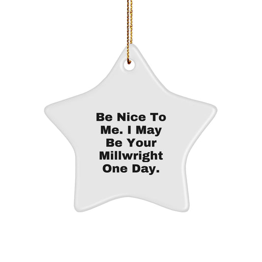 Funny Millwright Gifts, Star Ornament for Christmas Unique Gifts from Friends to Millwright, Be Nice To Me I May Be Your Millwright One Day - Image 1