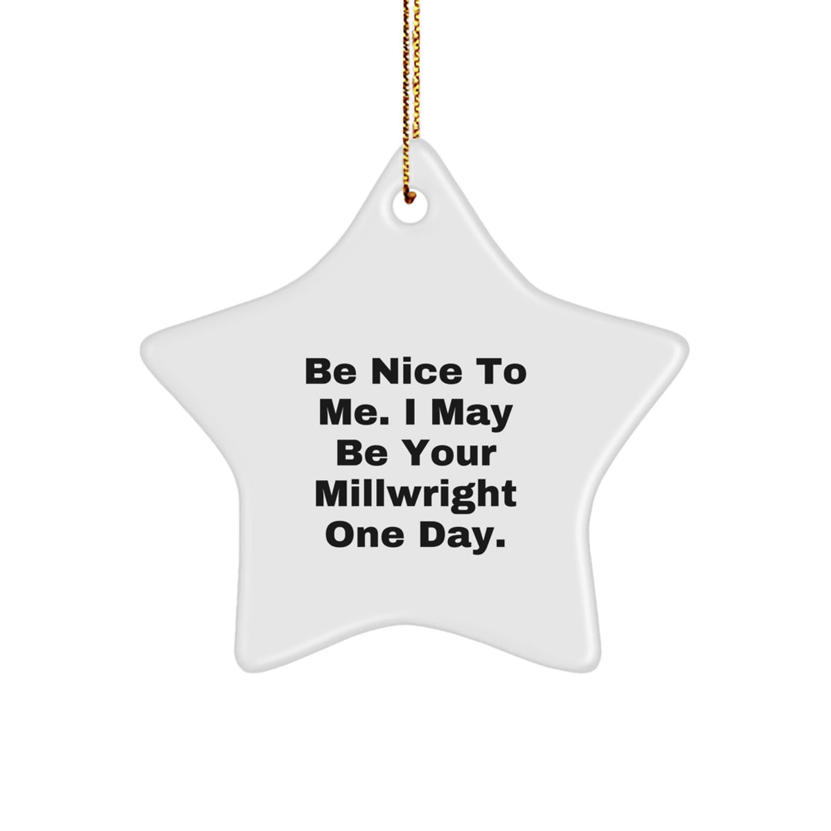 Funny Millwright Gifts, Star Ornament for Christmas Unique Gifts from Friends to Millwright, Be Nice To Me I May Be Your Millwright One Day - Image 1