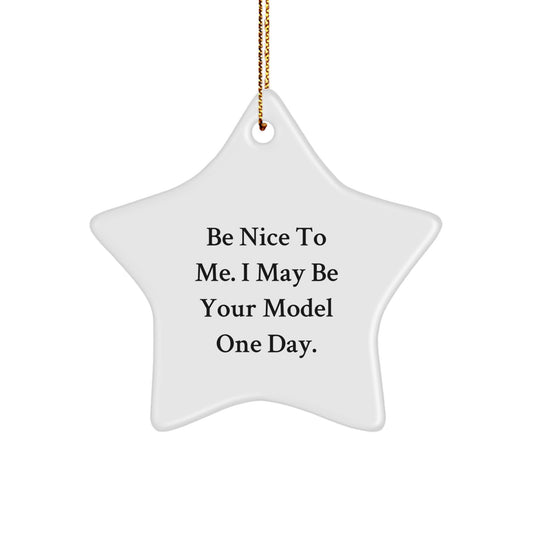 Funny Model Gifts from Friends for Christmas Star Ornament Be Nice To Me I May Be Your Model One Day. - Image 1
