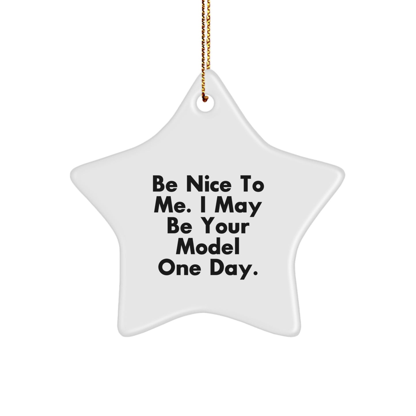 Funny Model Gifts for Men - Star Ornament Inspired by Be Nice To Me. I May Be Your Model One Day. - Christmas Unique Gifts from Friends - Image 1