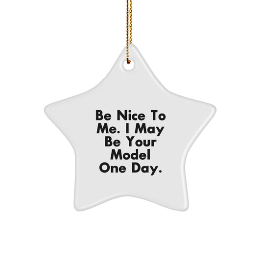 Funny Model Gifts for Men - Star Ornament Inspired by Be Nice To Me. I May Be Your Model One Day. - Christmas Unique Gifts from Friends - Image 1