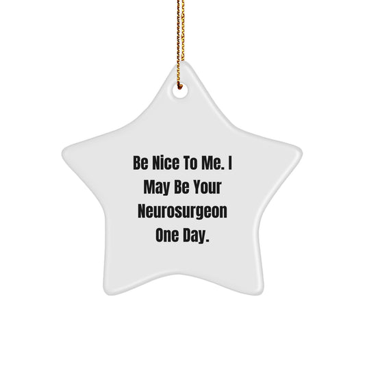 Funny Neurosurgeon Star Ornament Gifts from Friends for Men, Funny Quote, Christmas Unique Gifts for Neurosurgeon, Star Ornament, Be Nice to Me I May Be Your Neurosurgeon One Day. - Image 1