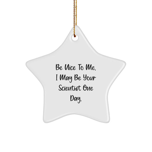 Funny Scientist Gifts from Men to Friends - Star Ornament with Be Nice To Me. I May Be Your Scientist One Day. Quote - Christmas Unique - Image 1