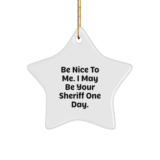 Funny Sheriff Christmas Unique Gift for Friends and Family, Star Ornament with 'Be Nice To Me. I May Be Your Sheriff One Day.' Quote - Image 1