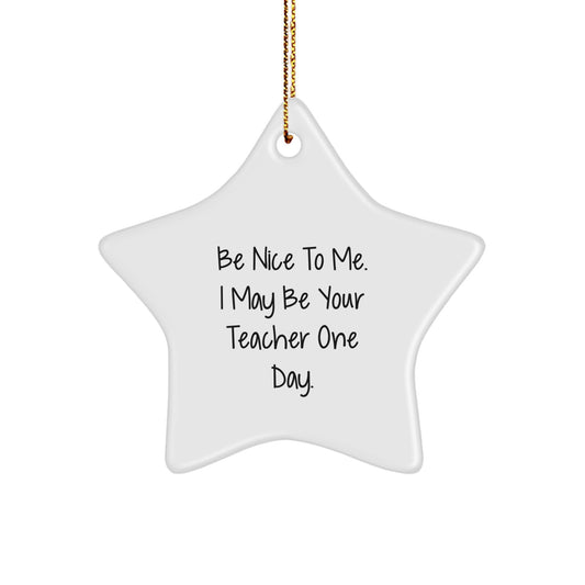 Funny Teacher Gifts from Men, Star Ornament for Teacher, 'Be Nice To Me. I May Be Your Teacher One Day.' Quote Christmas Unique Gifts for Women Family Friends - Image 1