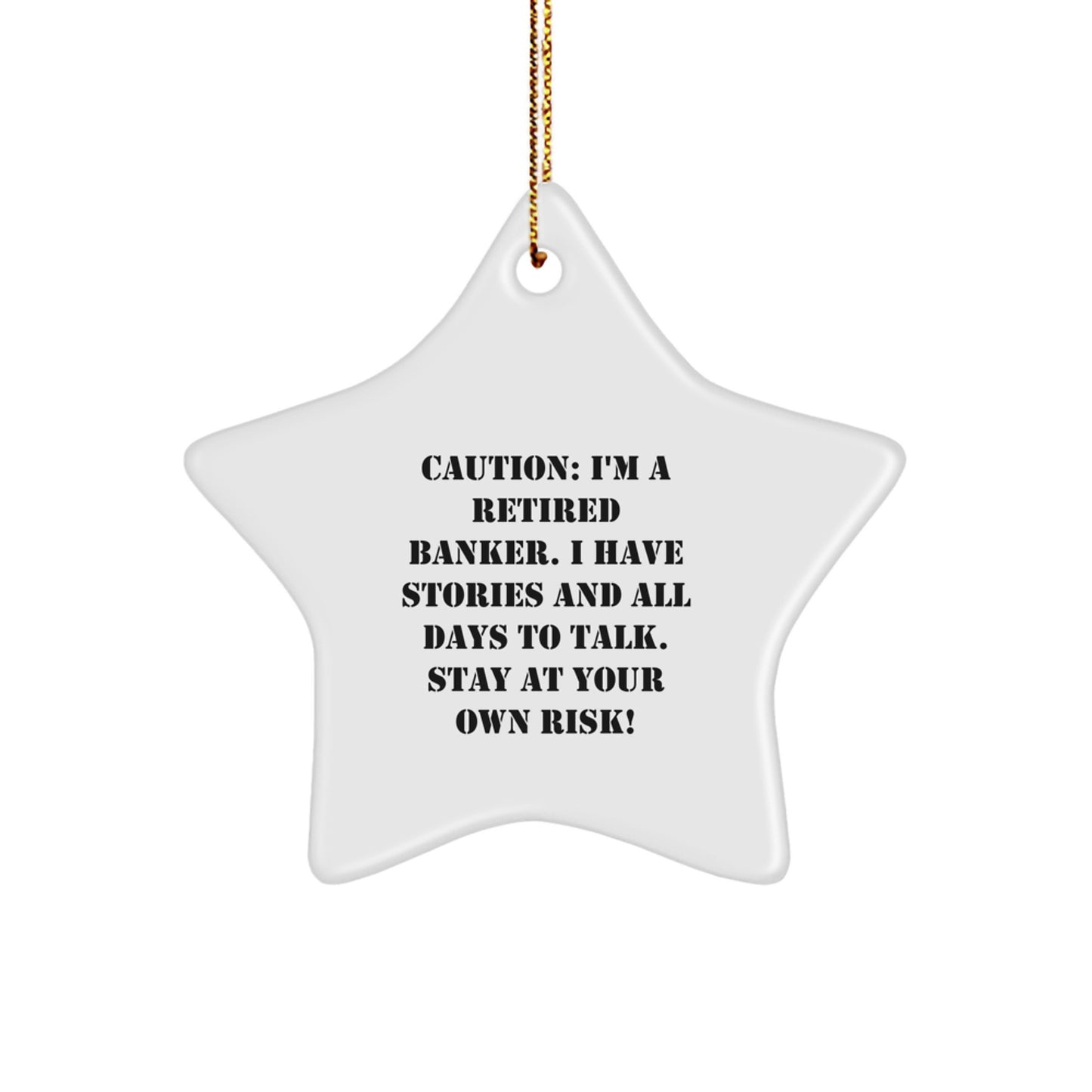 Funny Banker Star Ornament Gifts from Friends and Family for Banker Men and Women - Caution: I'm A Retired Banker. I Have Stories And All Days To Talk. Stay At Your Own Risk! - Image 1