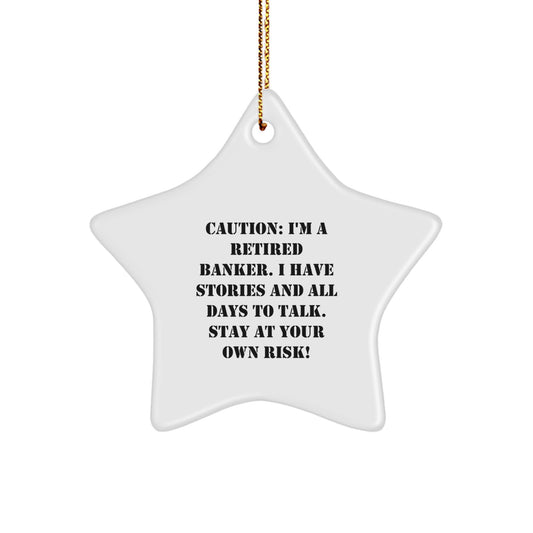 Funny Banker Star Ornament Gifts from Friends and Family for Banker Men and Women - Caution: I'm A Retired Banker. I Have Stories And All Days To Talk. Stay At Your Own Risk! - Image 1