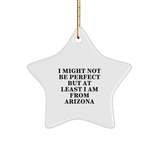 Arizona Star Ornament Funny Quote Gifts from Family and Friends, Perfect Unique Christmas Unique Gifts for Arizona, I Might Not Be Perfect But At Least I Am From Arizona Star Decoration - Image 1