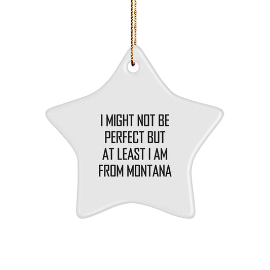 Montana Star Ornament Gifts from Friends and Family, I Might Not Be 'Perfect' But At Least I'm From Montana, Christmas Decorations - Image 1
