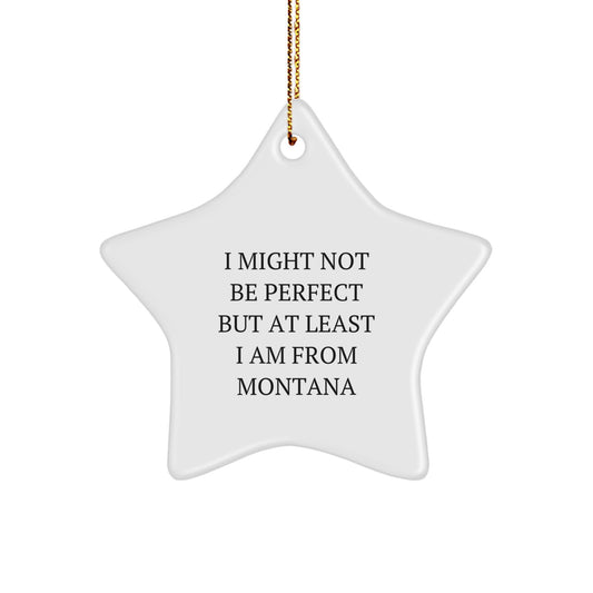 Montana Star Ornament Gift from a Montanan - I Might Not Be Perfect But At Least I Am From Montana, Christmas Unique Gifts for Friends, Family, or Coworkers, Star Ornament - Image 1