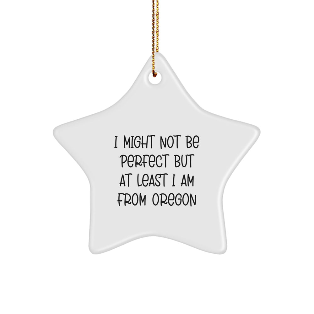 Oregon Star Ornament, 'I Might Not Be Perfect But At Least I Am From Oregon' Funny Quote, Gifts from Family to Friends, Christmas Unique Gifts - Image 1