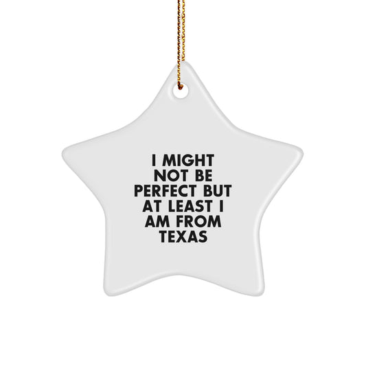 Texas Star Ornament Gifts from Friends and Family - 'I Might Not Be Perfect But At Least I Am From Texas' Funny Christmas Ornament - Image 1