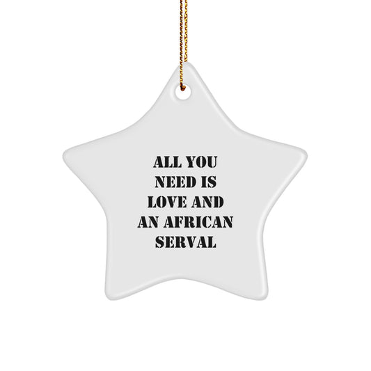 African Serval Cat Christmas Star Ornament Gifts from Friends and Family, 'All You Need Is Love And An African Serval' Quote, Star Ornament for Christmas Unique Gifts - Image 1