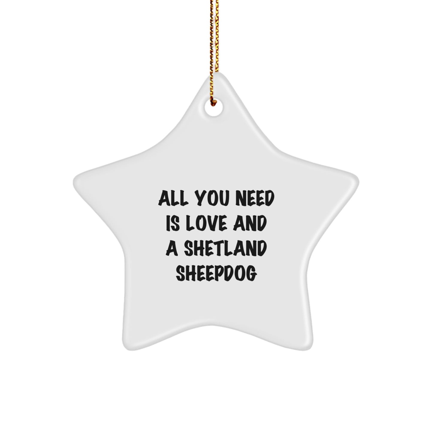 Funny Shetland Sheepdog Gifts for Men, Women, and Friends - Star Ornament with 'All You Need Is Love And A Shetland Sheepdog' Quote, Christmas Unique Gifts from Family - Image 1