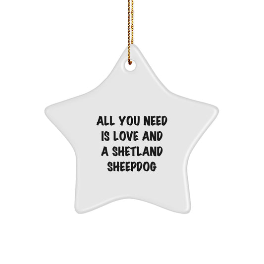 Funny Shetland Sheepdog Gifts for Men, Women, and Friends - Star Ornament with 'All You Need Is Love And A Shetland Sheepdog' Quote, Christmas Unique Gifts from Family - Image 1