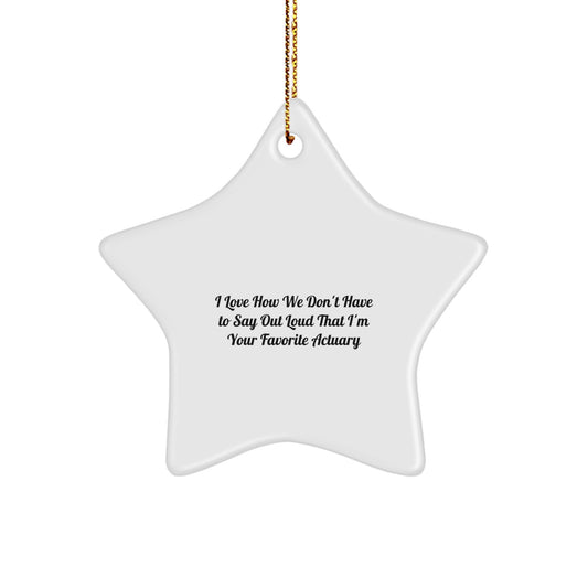 Funny Actuary Gifts from Friends, Christmas Unique Gifts for Actuary, Star Ornament with Quote 'I Love How We Don't Have To Say Out Loud That I'm Your Favorite Actuary' - Image 1