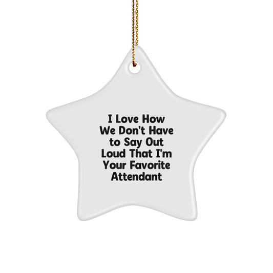 Funny Gifts from Men for Attendants, Star Ornament I Love How We Don't Have To Say Out Loud That I'm Your Favorite Attendant, Christmas Unique Gifts - Image 1