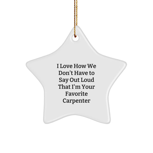 Carpenter Gifts from Friends, Funny Star Ornament, 'I Love How We Don't Have To Say Out Loud That I'm Your Favorite Carpenter' Christmas Unique Gifts for Men - Image 1