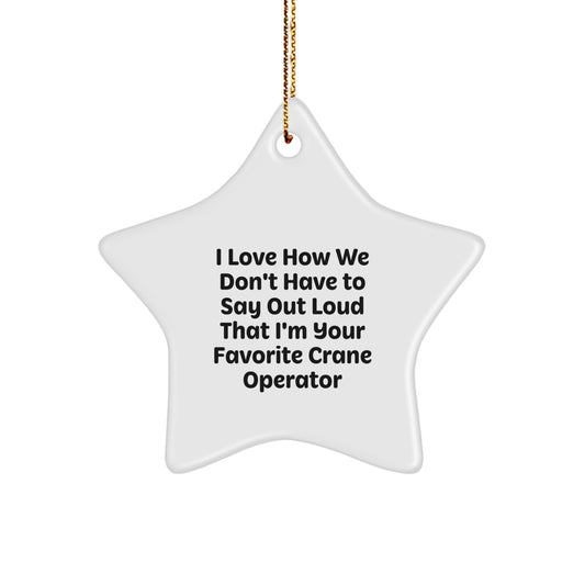 Funny Gifts from Friends for Crane Operators - I Love How We Don't Have To Say It Out Loud! Christmas Star Ornament, Crane Operator Gifts, Unique Star Decor - Image 1