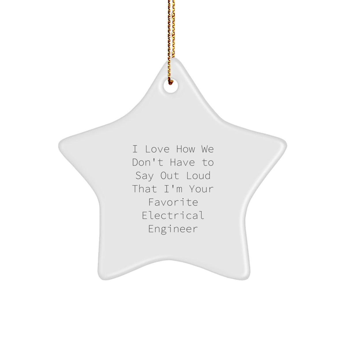Funny Electrical Engineer Star Ornament Gifts from Men to Friends for Christmas - 'I Love How We Don't Have To Say Out Loud That I'm Your Favorite Electrical Engineer' - Image 1