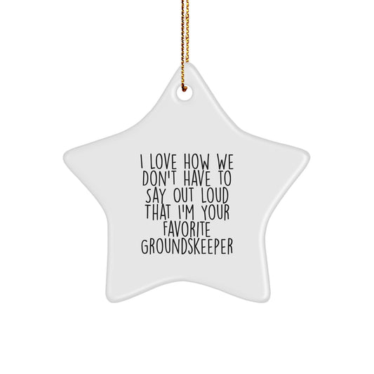 Funny groundskeeper Gifts from Friends for Favorite groundskeeper, Star Ornament for Christmas Unique Gifts, I Love How We Don't Have To Say Out Loud That I'm Your Favorite groundskeeper - Image 1
