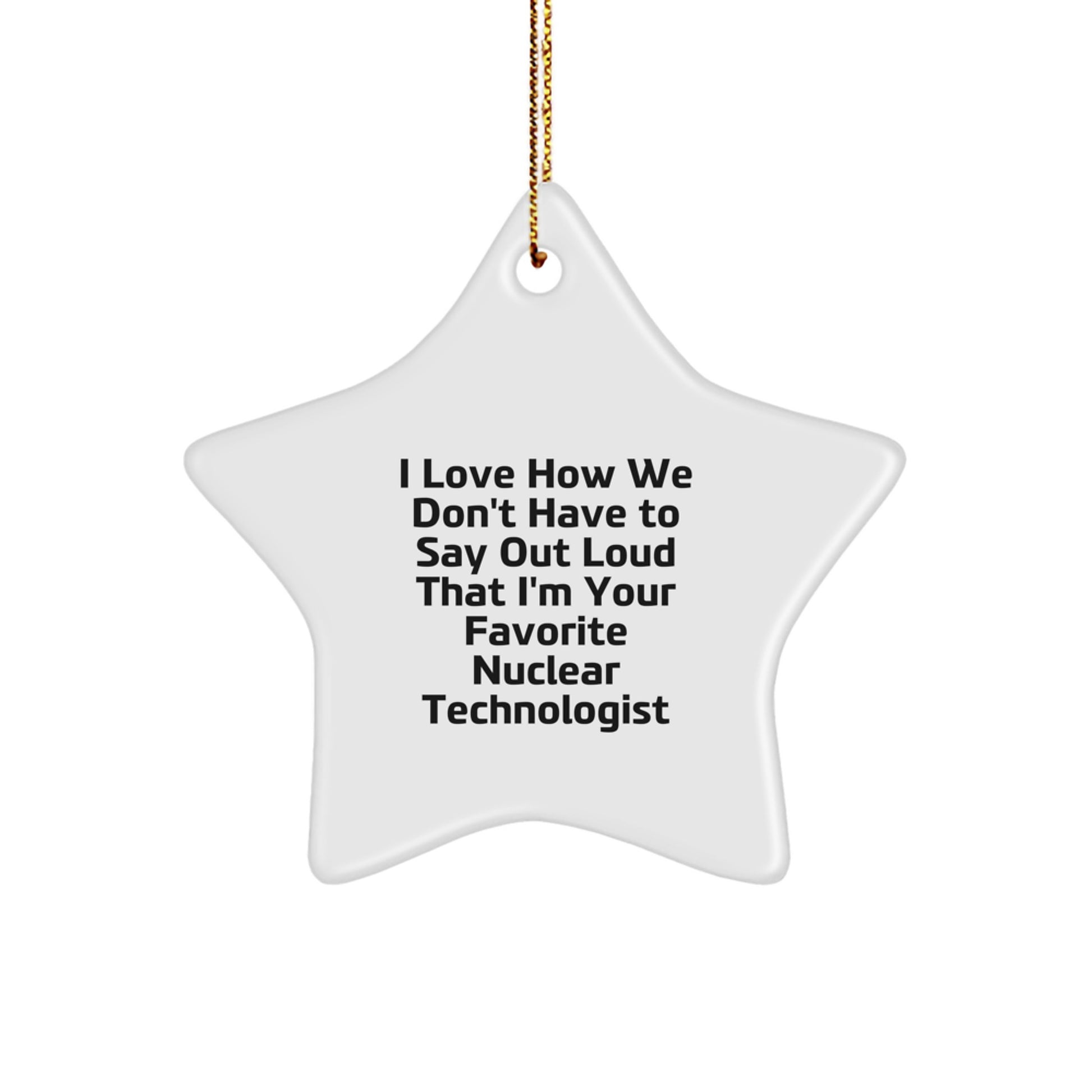 Funny Nuclear Technologist Star Ornaments Gifts from Friends for Nuclear Technologist Christmas Unique Ornaments - I Love How We Don't Have To Say Out Loud That I'm Your Favorite Nuclear Technologist - Image 1