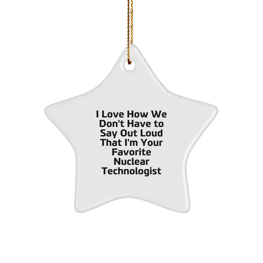 Funny Nuclear Technologist Star Ornaments Gifts from Friends for Nuclear Technologist Christmas Unique Ornaments - I Love How We Don't Have To Say Out Loud That I'm Your Favorite Nuclear Technologist - Image 1
