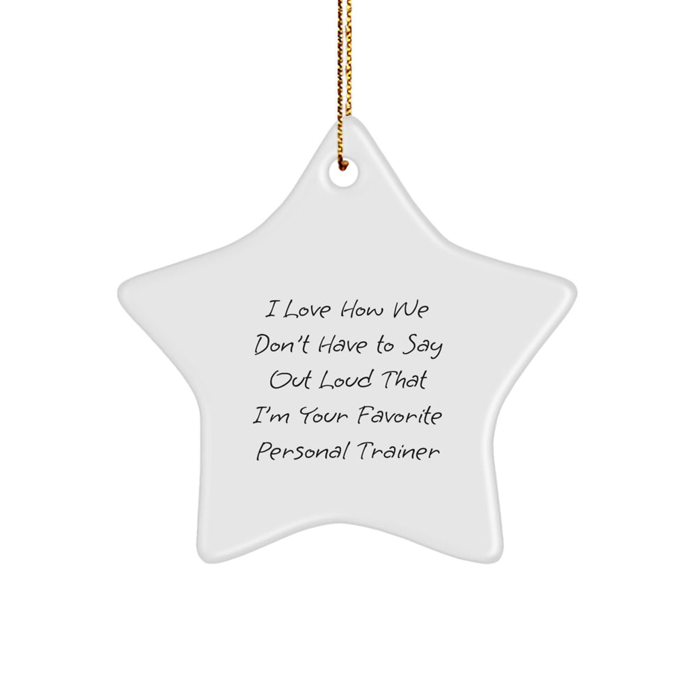 Funny Personal Trainer Gifts from Friends, Star Ornament for Christmas, I Love How We Don't Have To Say Out Loud That I'm Your Favorite Personal Trainer - Image 1