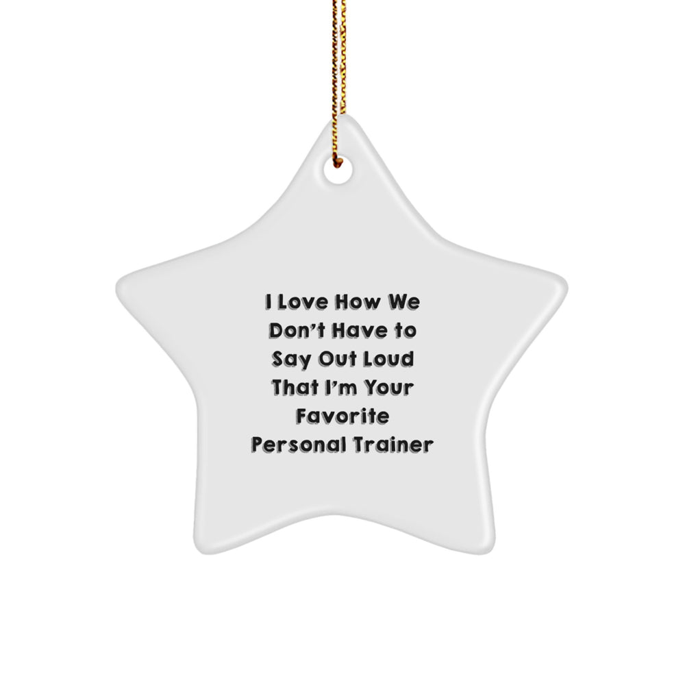 Personal Trainer Gifts from Friends, Family, Coworkers - 'I Love How We Don't Have To Say Out Loud That I'm Your Favorite Personal Trainer' Star Ornament, Christmas Unique - Image 1