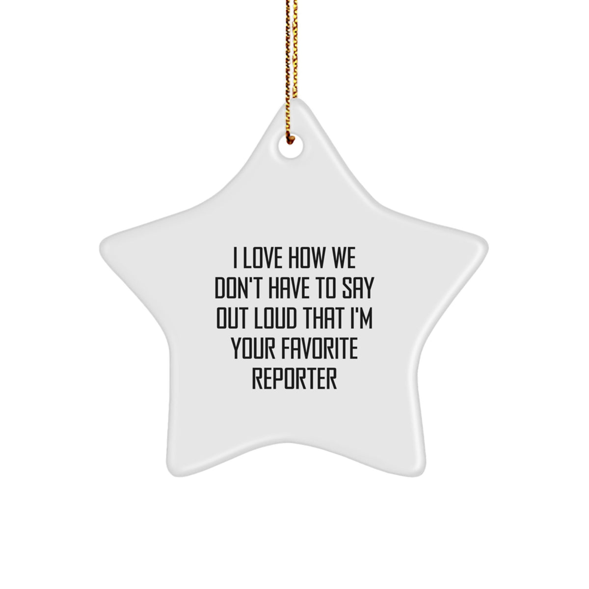 Funny Reporter Gifts from Friends, I Love How We Don't Have to Say Out Loud That I'm Your Favorite Reporter Star Ornament for Christmas - Image 1