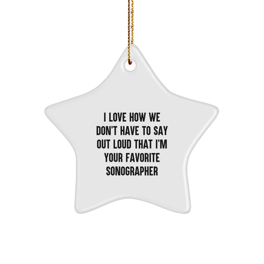 Funny Sonographer Gifts, 'I Love How We Don't Have To Say Out Loud That I'm Your Favorite Sonographer' Christmas Star Ornament Gifts from Family to Sonographer - Image 1