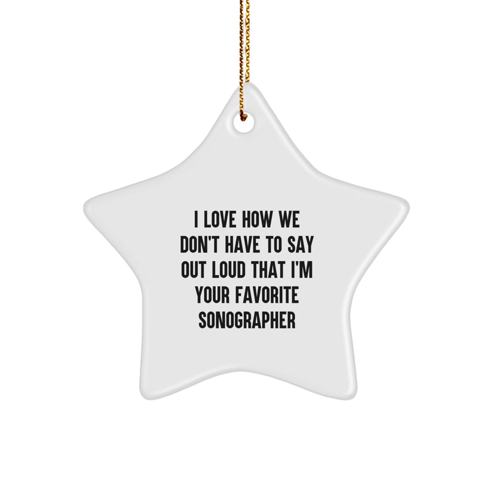 Funny Sonographer Gifts, 'I Love How We Don't Have To Say Out Loud That I'm Your Favorite Sonographer' Christmas Star Ornament Gifts from Family to Sonographer - Image 1