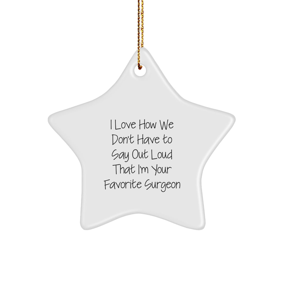 Funny Surgeon Gifts - 'I Love How We Don't Have To Say Out Loud That I'm Your Favorite Surgeon' Star Ornament for Christmas - Image 1