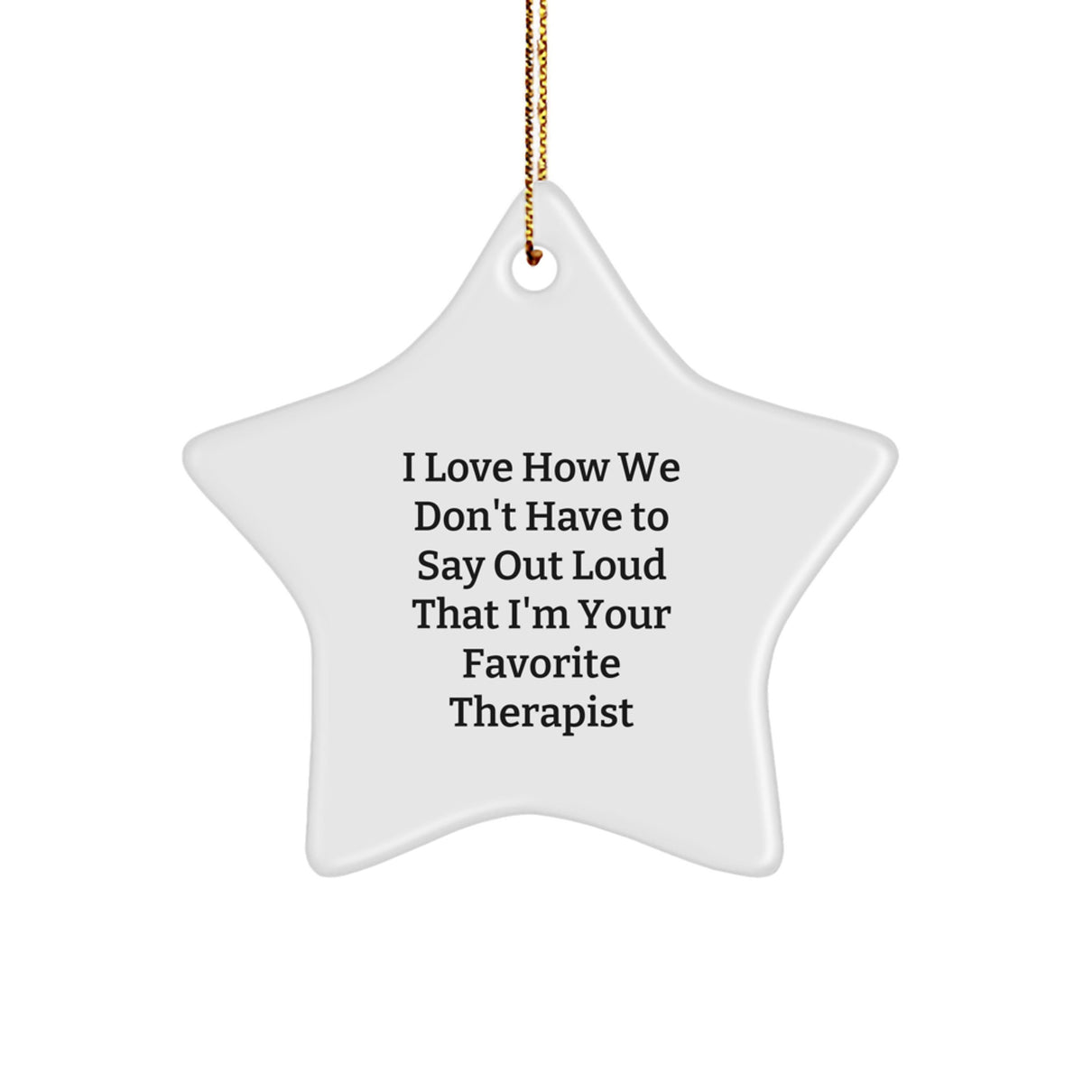 Funny Therapist Gifts from Friends for Favorite Therapist - I Love How We Don't Have To Say Out Loud That I'm Your Favorite Therapist Christmas Star Ornament - Image 1