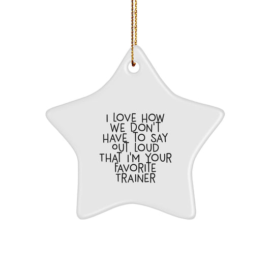 Trainer Gifts from Friends - Funny Star Ornament, I Love How We Don't Have To Say Out Loud That I'm Your Favorite Trainer, Unique Gifts for Christmas - Image 1