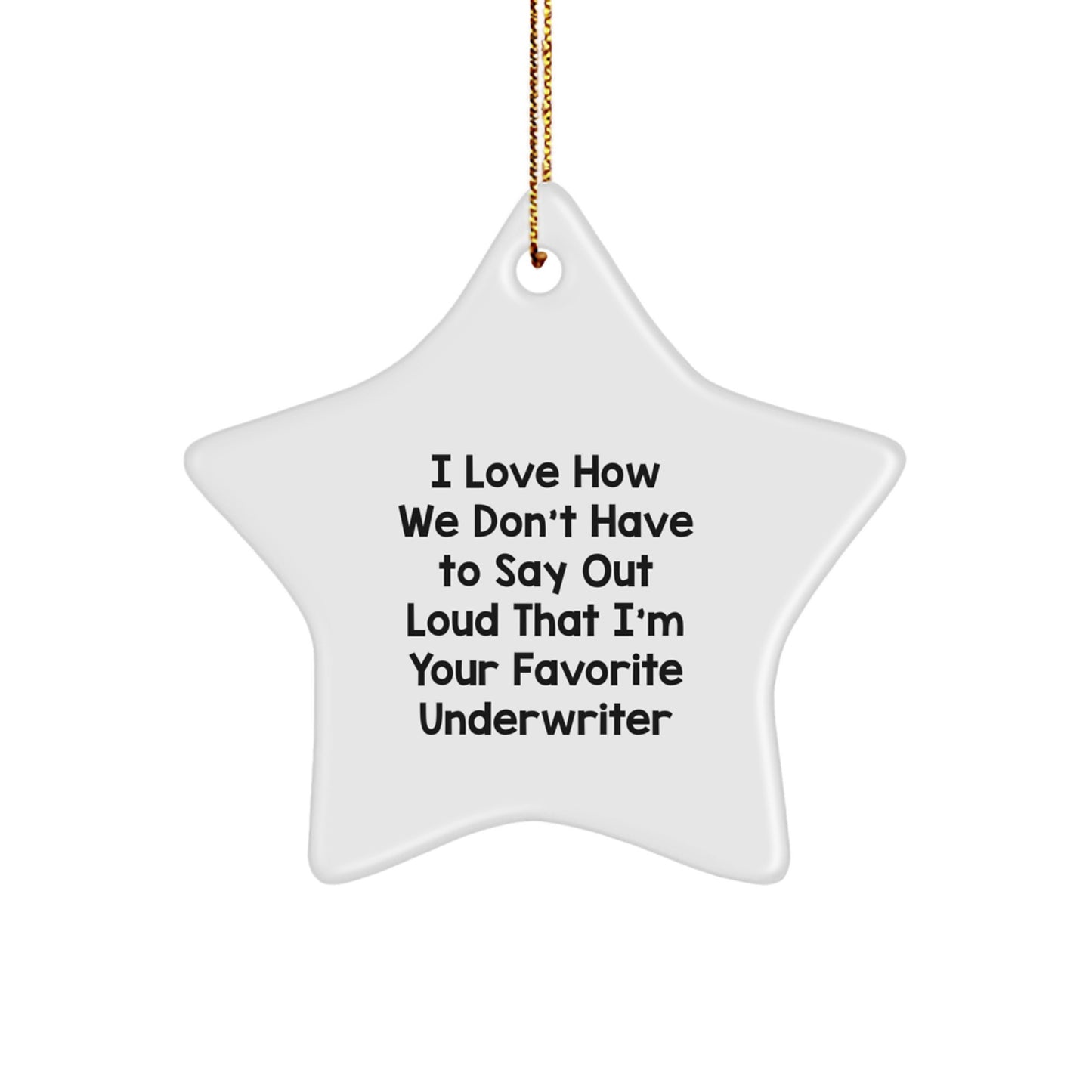 Funny Underwriter Gifts from Friends, Unique Star Ornament for Underwriter Colleagues at Christmas, 'I Love How We Don't Have To Say Out Loud That I'm Your Favorite Underwriter' Quote - Image 1