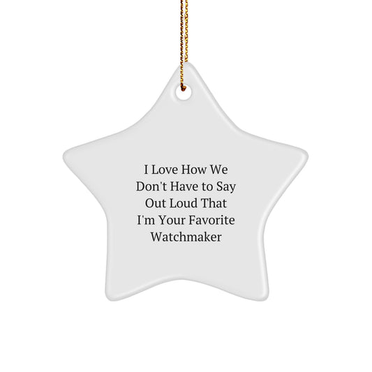 Funny Watchmaker Gifts from Watchmaker Friends, Christmas Unique Gifts for Watchmaker Men, I Love How We Don't Have To Say Out Loud That I'm Your Favorite Watchmaker - Image 1