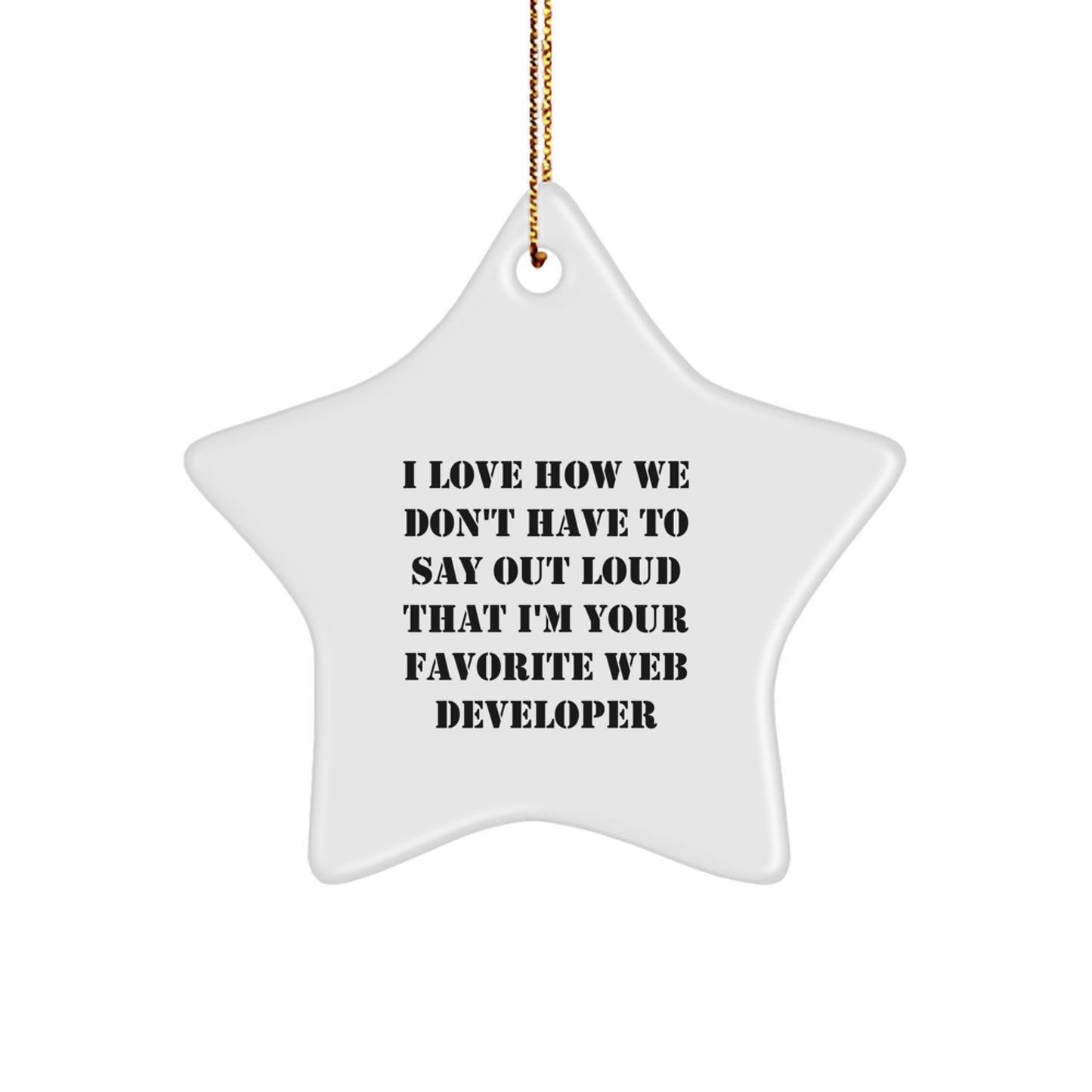Funny Web Developer Gifts from Friends and Family - I Love How We Don't Have To Say Out Loud That I'm Your Favorite Web Developer Star Ornament - Image 1