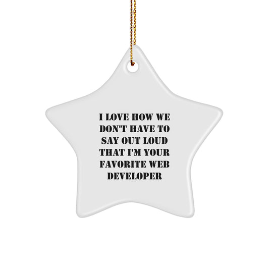Funny Web Developer Gifts from Friends and Family - I Love How We Don't Have To Say Out Loud That I'm Your Favorite Web Developer Star Ornament - Image 1