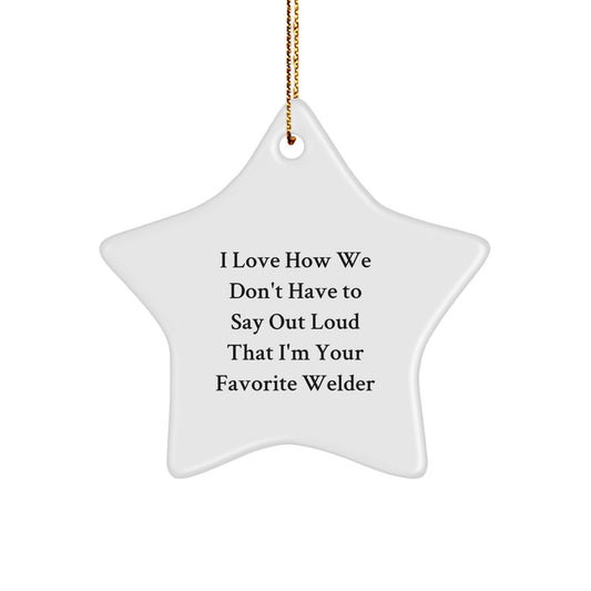 Funny Welder Gifts for Men, Star Ornament from Friends, 'I Love How We Don't Have To Say Out Loud That I'm Your Favorite Welder' Christmas Unique Gifts - Image 1