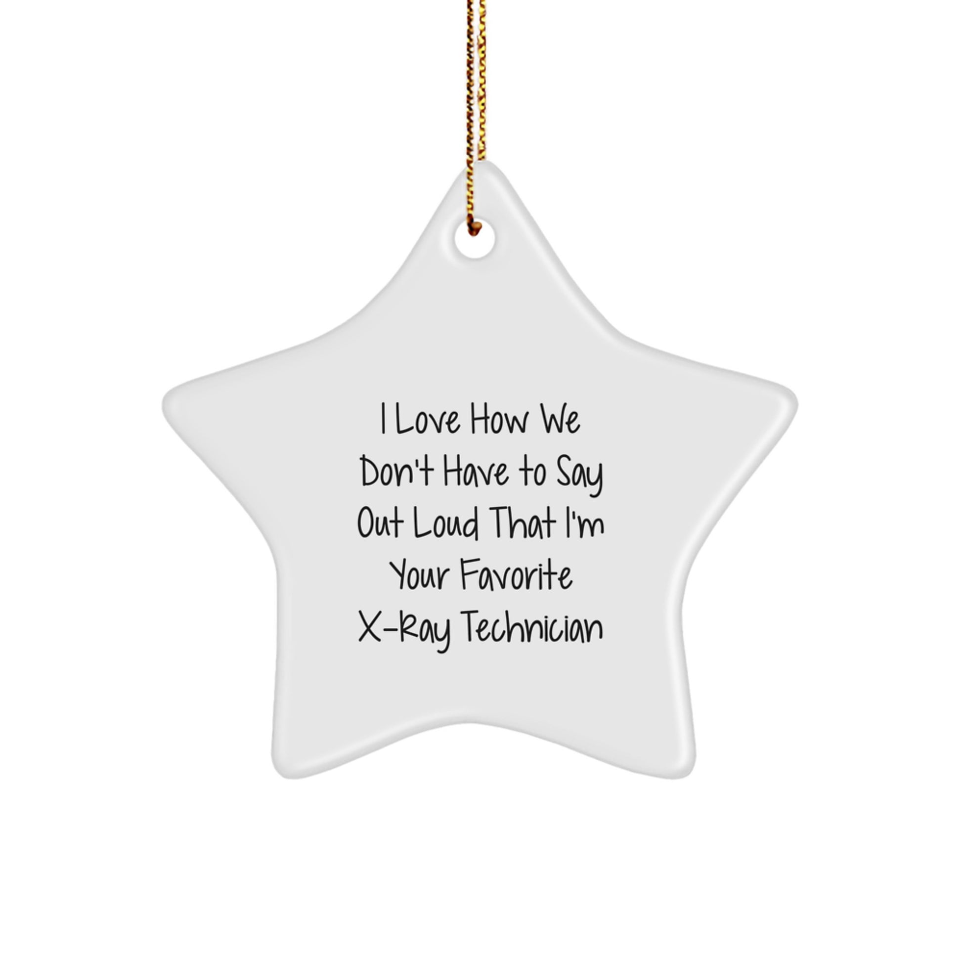 Funny X-Ray Technician Gifts from Friends and Family for Christmas Unique Gifts-Star Ornament with 'I Love How We Don't Have To Say Out Loud That I'm Your Favorite X-ray Technician' Quote - Image 1