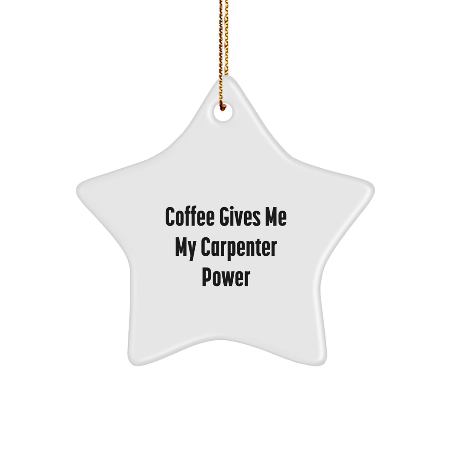 Funny Carpenter Gifts from Friends for Men - Coffee Gives Me My Carpenter Power White Star Ornament, Unique Christmas Unique Gifts for Carpenter, Star Ornament Decoration - Image 1