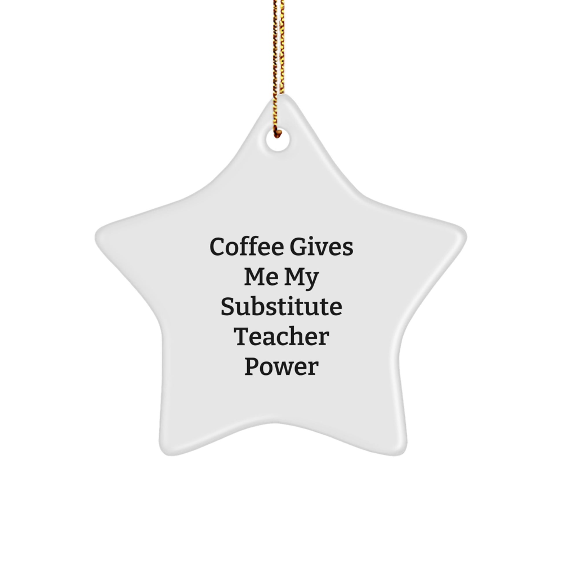 Funny Substitute Teacher Gifts, Christmas Unique Gifts from Family to Substitute Teacher - Coffee Gives Me My Substitute Teacher Power Star Ornament, White Star Shape - Image 1
