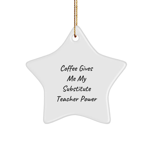 Funny Substitute Teacher Gifts from Friends - 'Coffee Gives Me My Substitute Teacher Power' Star Ornament for Christmas Unique Gifts - Image 1